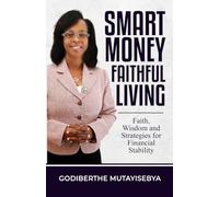 Smart Money Faithful Living: Faith, Wisdom, and Strategies for Financial Stability