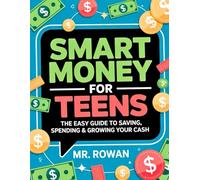 Smart Money for Teens: The Easy Guide to Saving, Spending & Growing Your Cash.