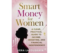 Smart Money for Women: A clear practical guide to income, investing and financial independence