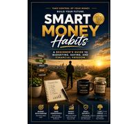 Smart Money Habits: A Beginner's Guide to Budgeting, Saving, and Financial Freedom