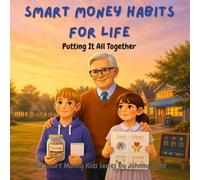 Smart Money Habits For Life: Putting It All Together (The Smart Money Kids: Money Basics)