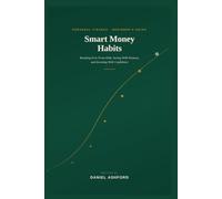 Smart Money Habits: The Beginner's Guide to Breaking Free From Debt, Saving With Purpose, and Investing With Confidence