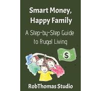 Smart Money, Happy Family: A Step-by-Step Guide to Frugal Living and Financial Freedom for Families