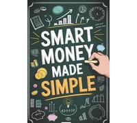 Smart Money Made Simple: A Practical Step-by-Step Guide to Saving, Budgeting, and Taking Control of Your Finances Without Stress