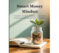 SMART MONEY MINDSET: A Guided Journal for Building Lasting Habits of Saving, Budgeting, and Financial Freedom