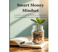 SMART MONEY MINDSET: A Guided Journal for Building Lasting Habits of Saving, Budgeting, and Financial Freedom