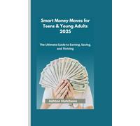 Smart Money Moves for Teens & Young Adults 2025: The Ultimate Guide to Earning, Saving, and Thriving
