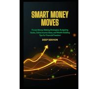 Smart Money Moves: Proven Money-Making Strategies, Budgeting Hacks, Online Income Ideas, and Wealth-Building Tips for Financial Freedom