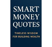 Smart Money Quotes:: Timeless Wisdom for Building Wealth (SMART MONEY MOVES SERIES)