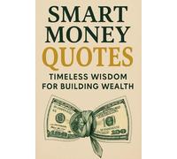 Smart Money Quotes:: Timeless Wisdom for Building Wealth (SMART MONEY MOVES SERIES)