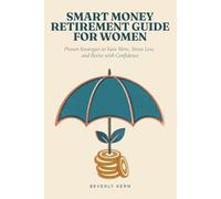 Smart Money Retirement Guide for Women: Proven Strategies to Save More, Stress Less, and Retire with Confidence