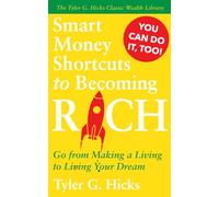 Smart Money Shortcuts to Becoming Rich: Go from Making a Living to Living Your Dream (The Tyler G. Hicks Classic Wealth Library)