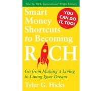 Smart Money Shortcuts to Becoming Rich: Go from Making a Living to Living Your Dream (Tyler G. Hicks Generational Wealth Library)
