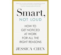 Smart, Not Loud: How to Get Noticed at Work for All the Right Reasons