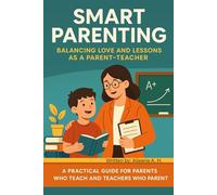 Smart Parenting: Balancing Love and Lessons as a Parent-Teacher By Aileene A. H.