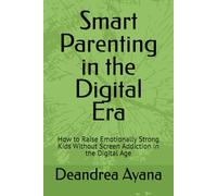 Smart Parenting in the Digital Era: How to Raise Emotionally Strong Kids Without Screen Addiction in the Digital Age