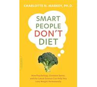 Smart People Don't Diet: How the Latest Science Can Help You Lose Weight Permanently