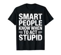 Smart People Know When To Act Stupid - Camiseta