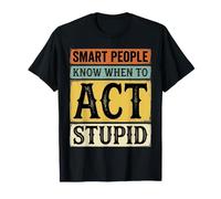 Smart People Know When To Act Stupid |- Camiseta