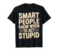 Smart People Know When To Act Stupid - Camiseta