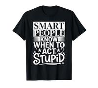 Smart People Know When To Act Stupid |- Camiseta