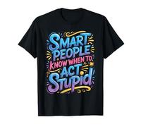 Smart People Know When To Act Stupid Tonto Inteligente - Camiseta