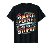 Smart People Know When To Act Stupid Tonto Inteligente |- Camiseta