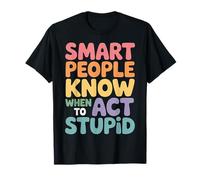 Smart People Know When To Act Stupid Tonto Inteligente - Camiseta