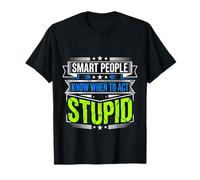 Smart People Know When To Act Stupid Tonto Inteligente |- Camiseta