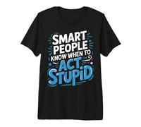 Smart People Know When To Act Stupid Tonto Inteligente ||- Camiseta Premium