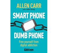 Smart Phone Dumb Phone: Free Yourself from Digital Addiction (Allen Carr's Easyway)