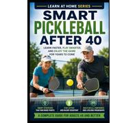 Smart Pickleball After 40: Learn Faster, Play Smarter, and Enjoy the Game for Years to Come: 5 (Learn at Home)