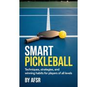 Smart Pickleball: Techniques, Strategies, and Winning Habits for Players of All Levels