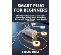 Smart Plug for Beginners: The Step-by-Step Guide to Easy Home Automation, Voice Control, and Energy Savings with Alexa, Google Home & Apple HomeKit