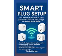 Smart Plug Setup: A complete beginner’s guide to smart plugs with Step-by-Step Setup, Fix Common Issues with Alexa, Google Home, and Matter Devices ... Kasa, TP-Link, Amazon Smart Plug And more.