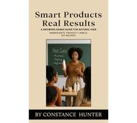 Smart Products Real Results: From Root to Tip: a Growing Hands Guide for Natural Hair