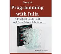 Smart Programming with Julia: A Practical Guide to AI and Data-Driven Solutions (IntelliCode Series)