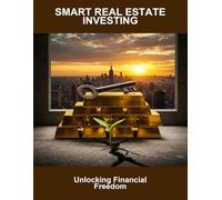 Smart Real Estate Investing: Unlocking Financial Freedom