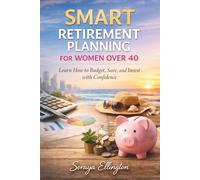 SMART RETIREMENT PLANNING FOR WOMEN OVER 40: Learn How to Budget, Save, and Invest with Confidence
