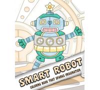Smart Robot: Coloring Book for Adults and Kids, Simple and Big Designs for Stress Relief and Relaxation with a Collection of Clever and Fascinating Robots