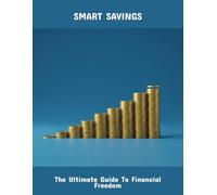 Smart Savings: The Ultimate Guide To Financial Freedom
