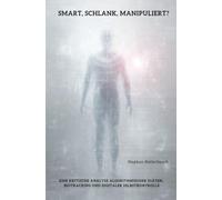 Smart, schlank, manipuliert?: Eine kritische Analyse algorithmischer Diäten, Biotracking und digitaler Selbstkontrolle