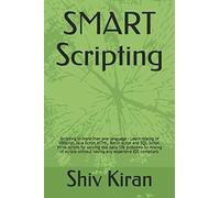 SMART Scripting: Scripting in more than one language - Learn mixing of VBScript, Java Script, HTML, Batch script and SQL Script. Write scripts for ... without having any expensive IDE compilers.