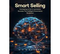Smart Selling: Harnessing AI for E-commerce Success The Intelligent E- commerce Revolution