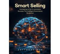 Smart Selling: Harnessing AI for E-commerce Success The Intelligent E- commerce Revolution