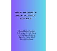SMART SHOPPING & IMPULSE CONTROL NOTEBOOK: A Guided Budget Notebook for Overspenders with Wants vs Needs Pages, Emotional Spending Tracker & Self-Control Worksheets
