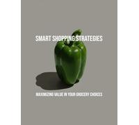 Smart Shopping Strategies: Maximizing Value In Your Grocery Choices