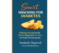 Smart SNACKING For DIABETES: Delicious Snacks For The Newly Diagnosed With Diabetes - No Guilt, No Guesswork