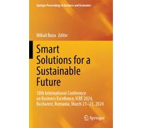 Smart Solutions for a Sustainable Future: 18th International Conference on Business Excellence, ICBE 2024, Bucharest, Romania, March 21-23, 2024 (Springer Proceedings in Business and Economics)
