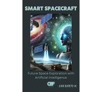 Smart Spacecraft: Future Space Exploration with Artificial Intelligence: 3 (Beyond the Stars: The Future Space Technologies Series)